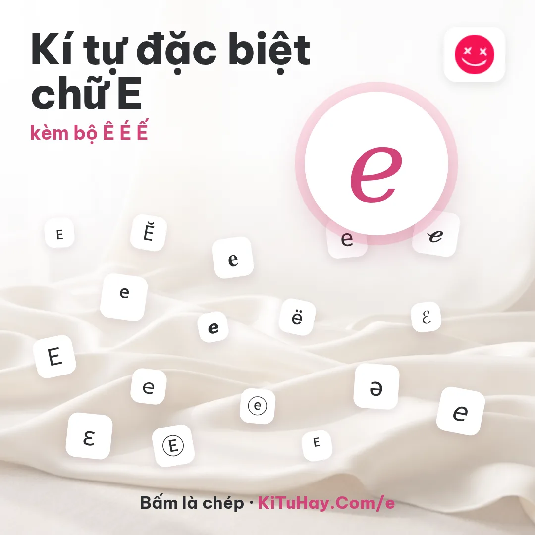 Kí tự đặc biệt chữ E ℯ, kèm bộ Ê É Ế